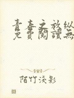 青春之放纵全文免费阅读无弹窗笔趣阁