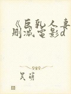 《巨乳人妻》无删减电影d