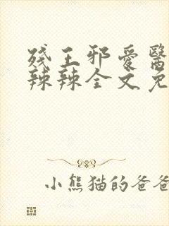 残王邪爱医妃火辣辣全文免费阅读完