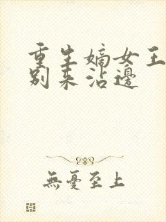 重生嫡女王爷请别来沾边