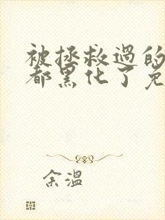 被拯救过的反派都黑化了免费阅读封面