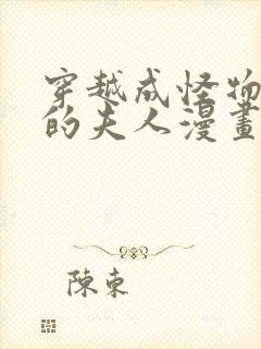 穿越成怪物太子的夫人漫画无删减