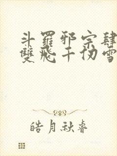 斗罗邪宗肆虐从双飞千仞雪开始