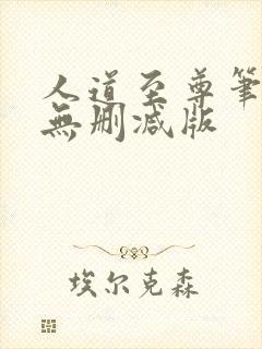 人道至尊笔趣阁无删减版