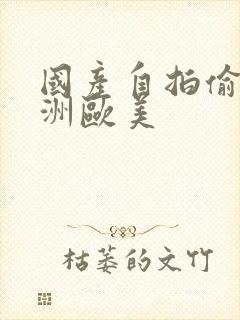 国产自拍偷拍亚洲欧美