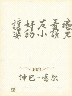 让好友看遍我老婆的小说免费阅读