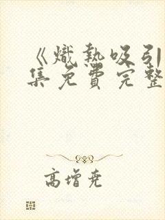 《炽热吸引》全集免费完整版11集