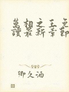 万相之王免费阅读最新章节