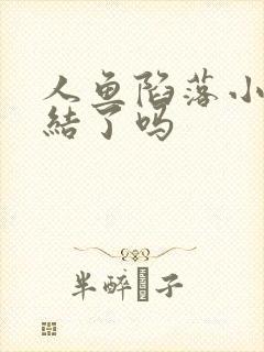 人鱼陷落小说完结了吗