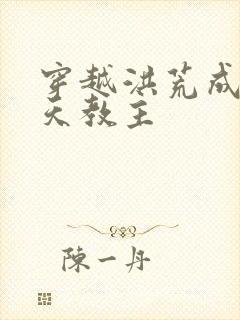 穿越洪荒成为通天教主