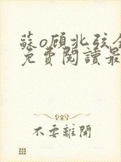 苏o顾北弦全文免费阅读最新章节