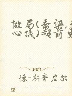 做局(乔梁,叶心仪)超前更新又名:都市