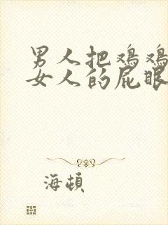 男人把鸡鸡插进女人的屁眼里视频