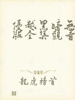 优越黑暗无删减版全集观看免费封面