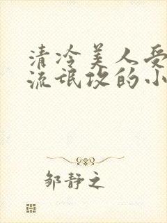 清冷美人受痞帅流氓攻的小说