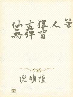 仙古狠人笔趣阁无弹窗