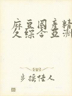 麻豆国产精品久久综合亚洲av