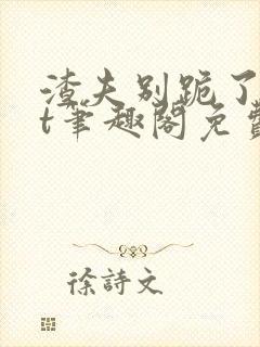 渣夫别跪了txt笔趣阁免费阅读