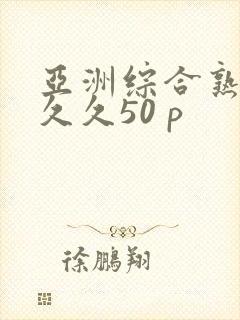 亚洲综合熟女久久久50 p