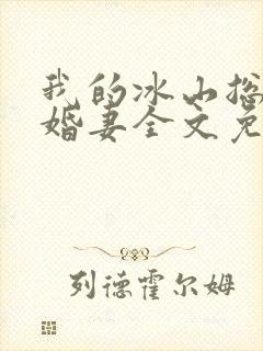 我的冰山总裁未婚妻全文免费阅读