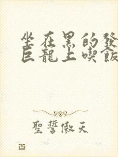 坐在黑的发紫的巨龙上吃饭