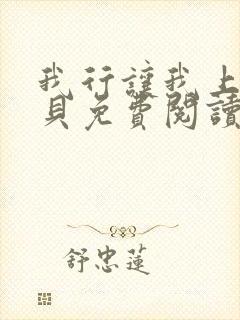 我行让我上酱子贝免费阅读未删减全文笔趣阁