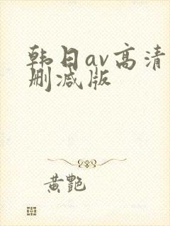 韩日av高清无删减版