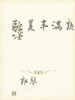 欧美丰满熟妇乱淫