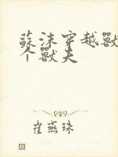 苏沫穿越兽世五个兽夫