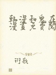 韩漫和鬼在一起漫画免费阅读全集