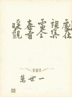 暖春电视剧免费观看全集在线观看西瓜封面