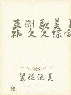 亚洲 欧美 日韩 久久综合