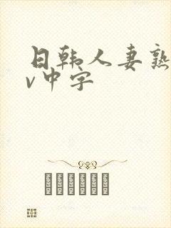 日韩人妻熟女av中字