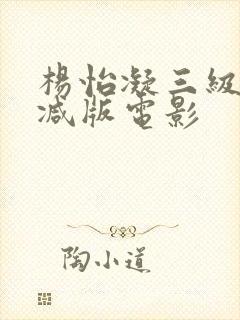 杨怡凝三级无删减版电影