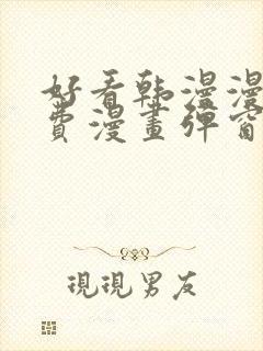 好看韩漫漫画免费漫画弹窗入口