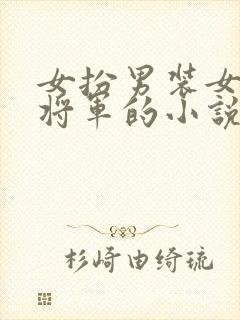 女扮男装女主是将军的小说封面