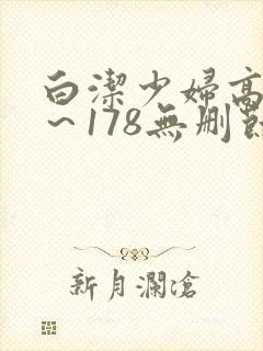 白洁少妇高义1～178无删节