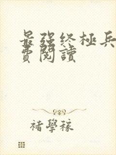 最强终极兵王免费阅读