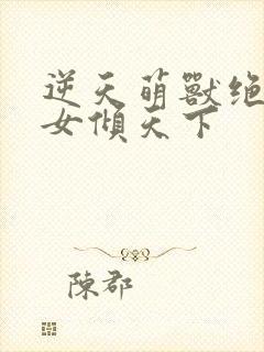 逆天萌兽绝世妖女倾天下封面