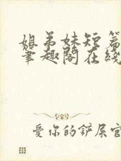 姐弟妹短篇合集笔趣阁在线阅读全文