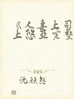 《人妻上司》三上悠亚完整版