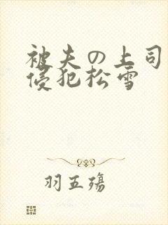 被夫の上司持久侵犯松雪