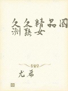 久久精品国产亚洲熟女