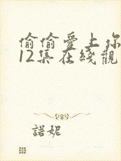 偷偷爱上你泰剧12集在线观看免费封面