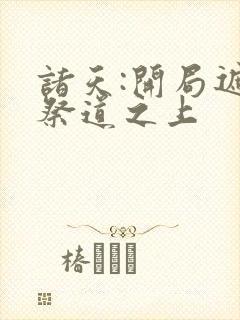 诸天:开局遮天祭道之上封面