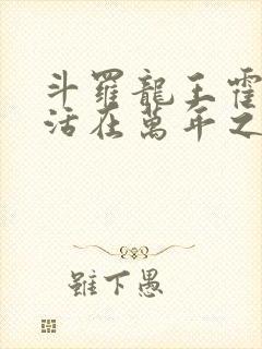 斗罗龙王霍雨浩活在万年之后免费阅读封面