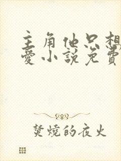 主角他只想谈恋爱小说免费阅读