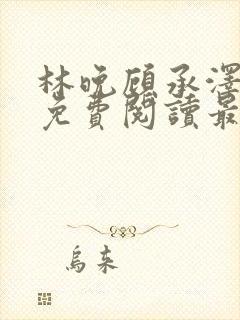 林晚顾承泽小说免费阅读最新章节封面