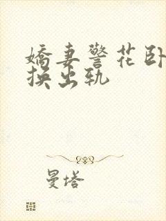 娇妻警花卧底交换出轨