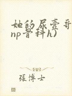 她的尿壶哥哥(np骨科h)